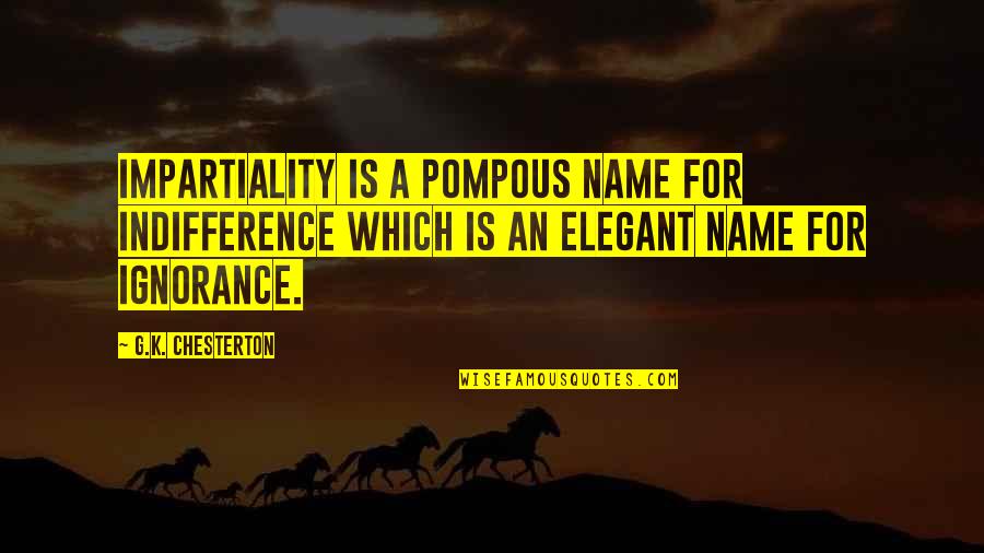 Pompous Quotes By G.K. Chesterton: Impartiality is a pompous name for indifference which