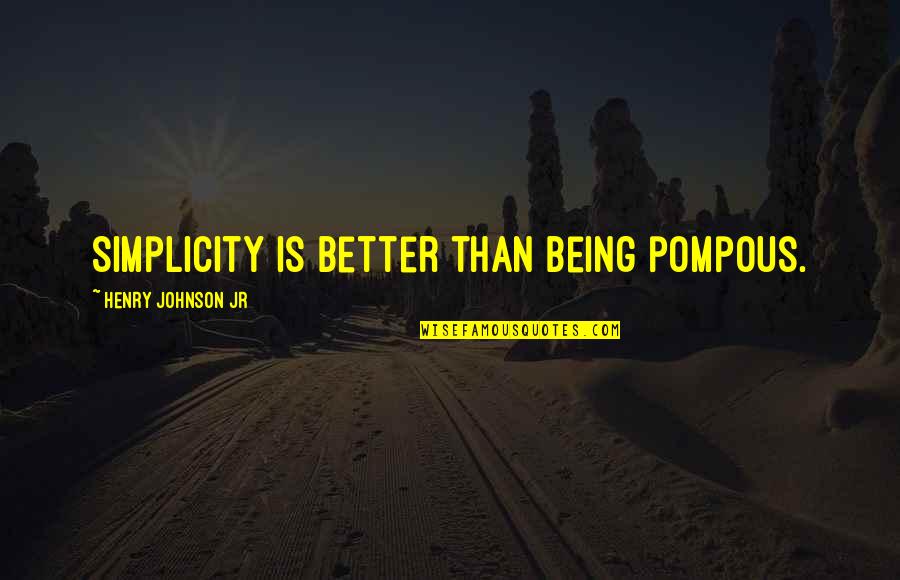 Pompous Quotes By Henry Johnson Jr: Simplicity is better than being pompous. Pompous Quotes By Henry Johnson Jr: Simplicity is better than being pompous.