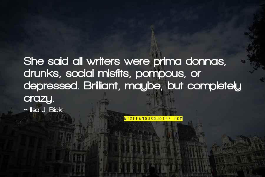 Pompous Quotes By Ilsa J. Bick: She said all writers were prima donnas, drunks, Pompous Quotes By Ilsa J. Bick: She said all writers were prima donnas, drunks,
