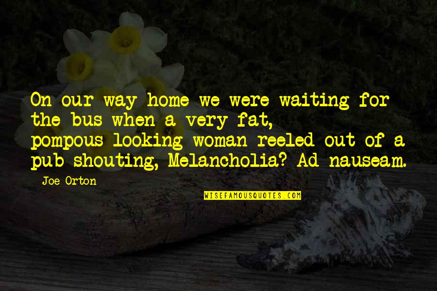 Pompous Quotes By Joe Orton: On our way home we were waiting for