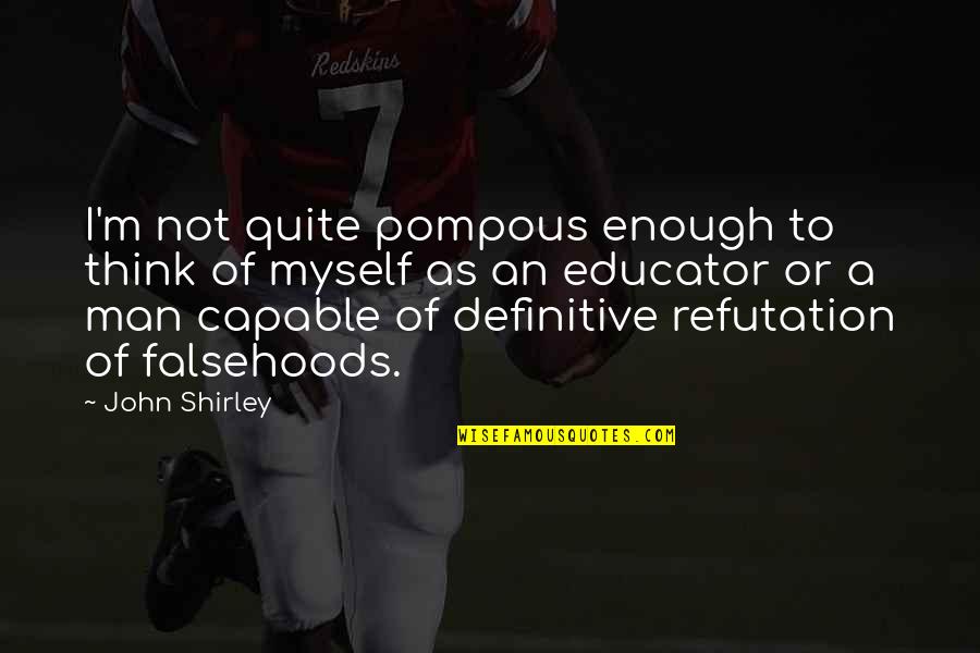Pompous Quotes By John Shirley: I'm not quite pompous enough to think of Pompous Quotes By John Shirley: I'm not quite pompous enough to think of