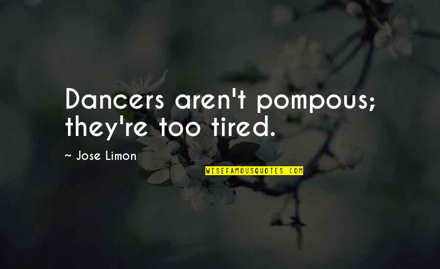 Pompous Quotes By Jose Limon: Dancers aren't pompous; they're too tired. Pompous Quotes By Jose Limon: Dancers aren't pompous; they're too tired.