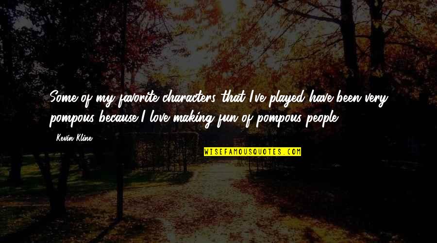 Pompous Quotes By Kevin Kline: Some of my favorite characters that I've played