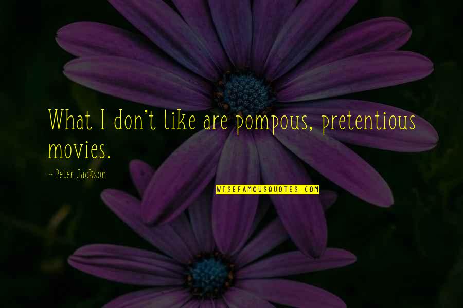 Pompous Quotes By Peter Jackson: What I don't like are pompous, pretentious movies. Pompous Quotes By Peter Jackson: What I don't like are pompous, pretentious movies.