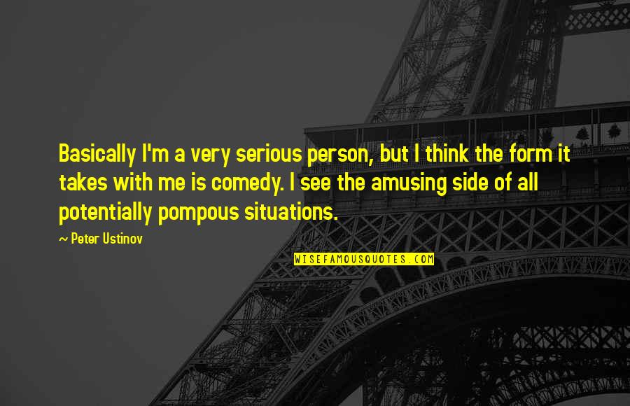 Pompous Quotes By Peter Ustinov: Basically I'm a very serious person, but I Pompous Quotes By Peter Ustinov: Basically I'm a very serious person, but I