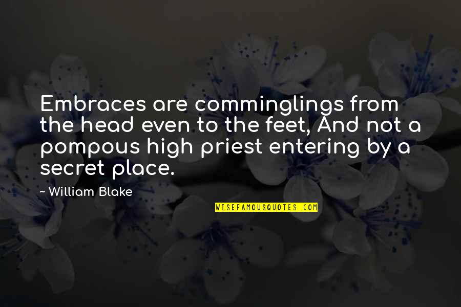 Pompous Quotes By William Blake: Embraces are comminglings from the head even to Pompous Quotes By William Blake: Embraces are comminglings from the head even to