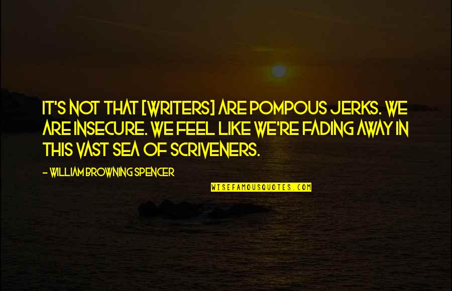 Pompous Quotes By William Browning Spencer: It's not that [writers] are pompous jerks. We