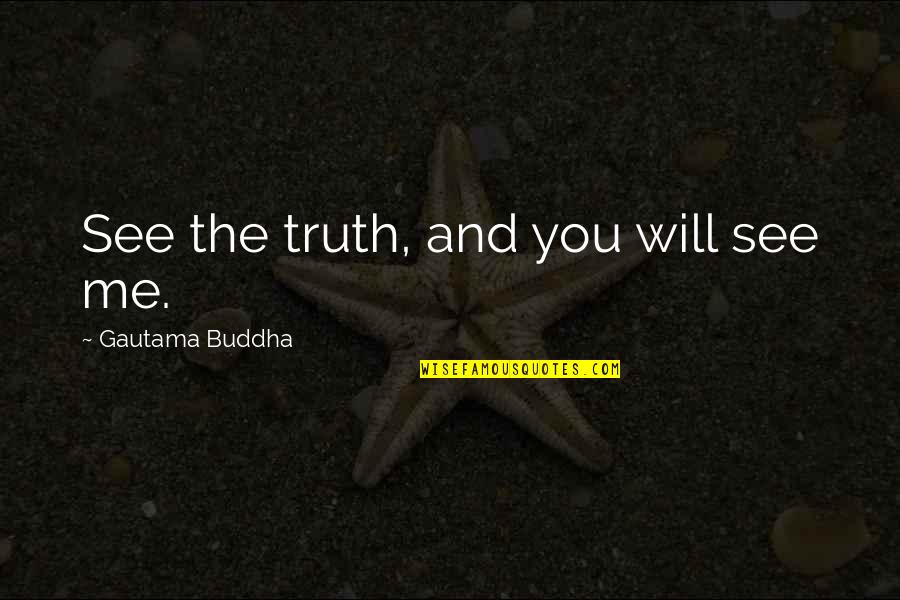 Pomps Quotes By Gautama Buddha: See the truth, and you will see me.