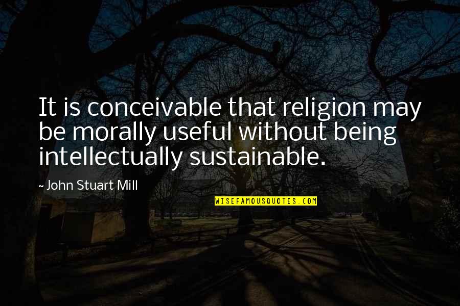 Pomps Quotes By John Stuart Mill: It is conceivable that religion may be morally