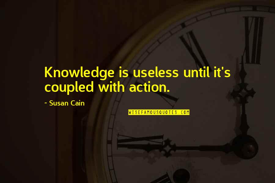 Poms Dance Quotes By Susan Cain: Knowledge is useless until it's coupled with action.