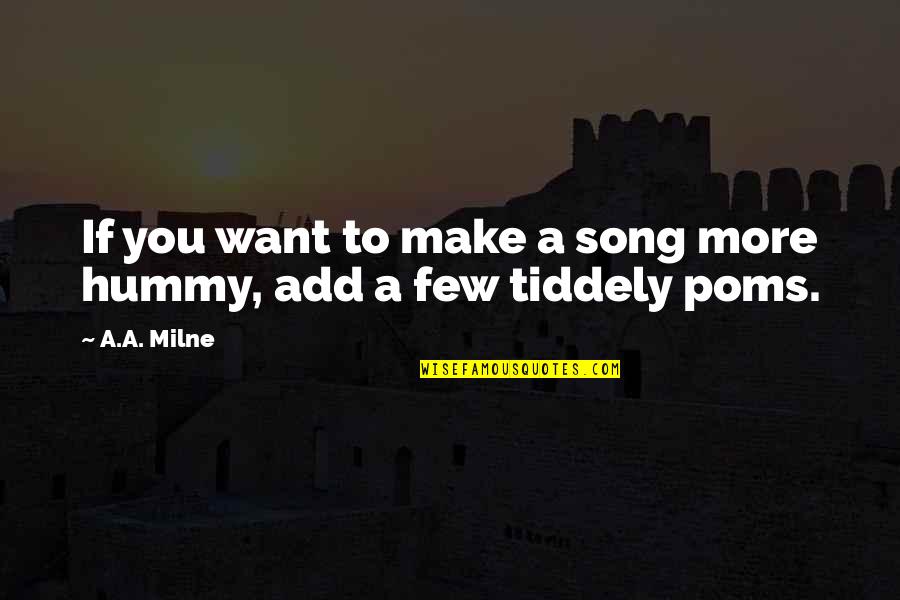 Poms Quotes By A.A. Milne: If you want to make a song more