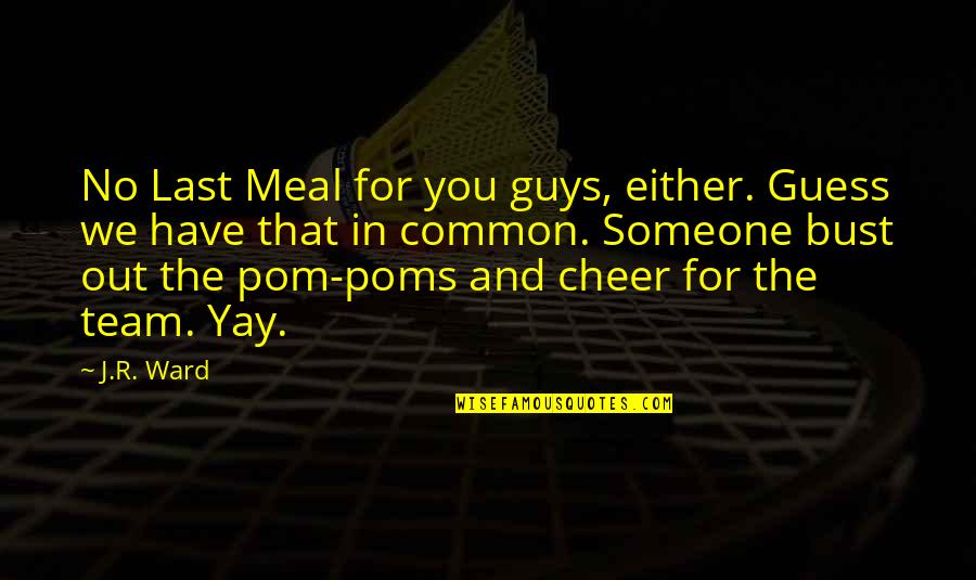 Poms Quotes By J.R. Ward: No Last Meal for you guys, either. Guess