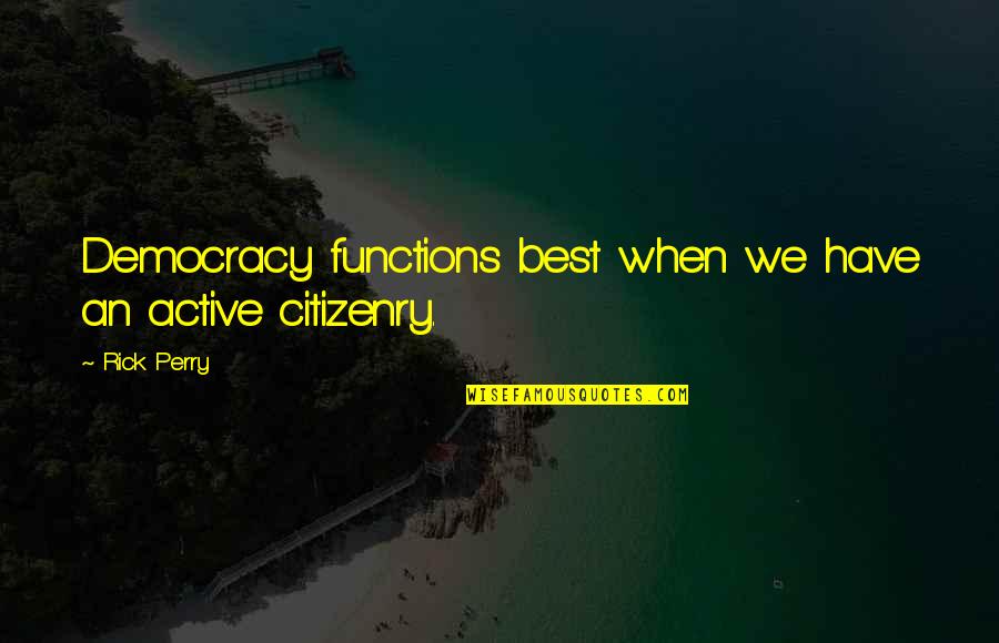 Pomtinius Quotes By Rick Perry: Democracy functions best when we have an active