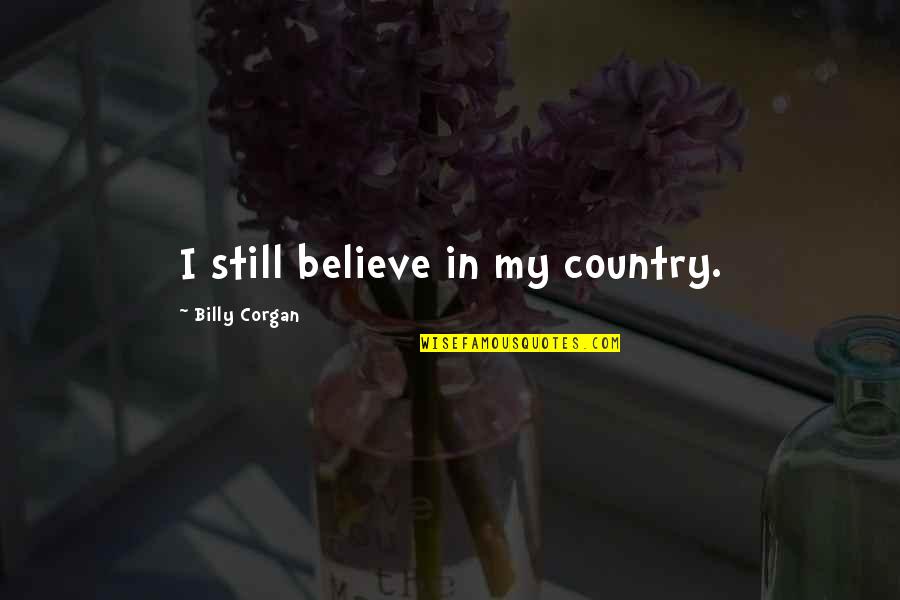 Pomulus Quotes By Billy Corgan: I still believe in my country. Pomulus Quotes By Billy Corgan: I still believe in my country.
