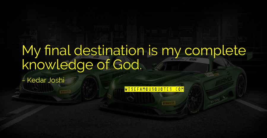 Pomulus Quotes By Kedar Joshi: My final destination is my complete knowledge of Pomulus Quotes By Kedar Joshi: My final destination is my complete knowledge of
