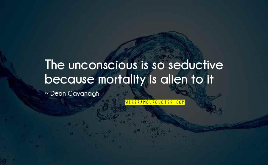 Pomus And Shuman Quotes By Dean Cavanagh: The unconscious is so seductive because mortality is Pomus And Shuman Quotes By Dean Cavanagh: The unconscious is so seductive because mortality is
