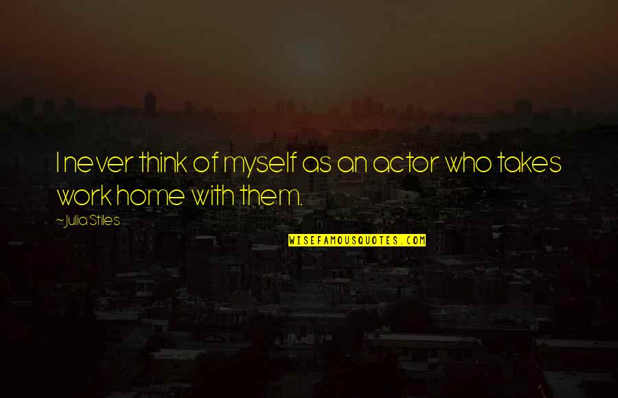 Pomus And Shuman Quotes By Julia Stiles: I never think of myself as an actor