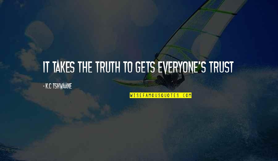 Pomus And Shuman Quotes By K.C Tshwaane: It takes the truth to gets everyone's trust Pomus And Shuman Quotes By K.C Tshwaane: It takes the truth to gets everyone's trust