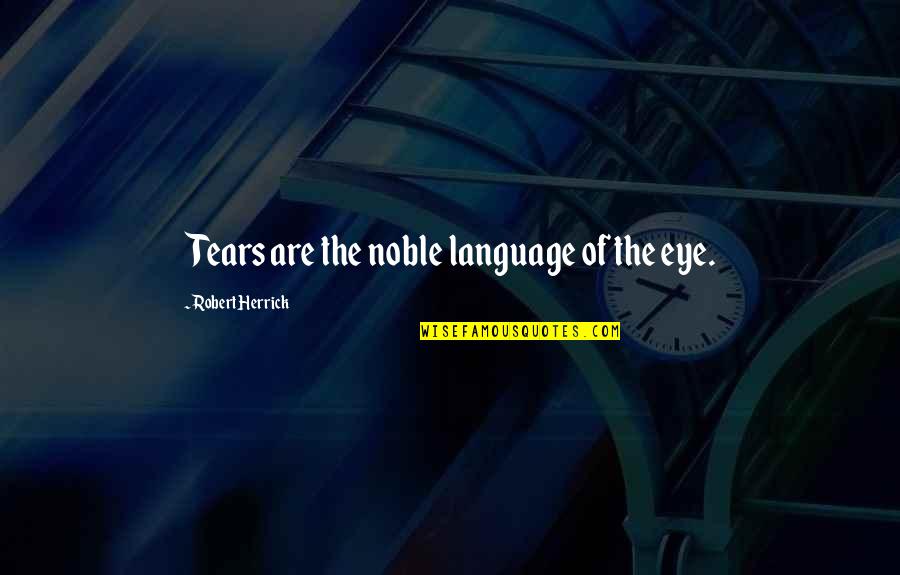 Pomylil Quotes By Robert Herrick: Tears are the noble language of the eye. Pomylil Quotes By Robert Herrick: Tears are the noble language of the eye.