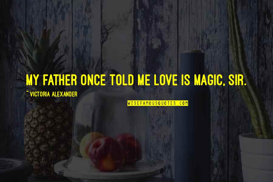 Pon And Zi Pictures And Quotes By Victoria Alexander: My father once told me love is magic,