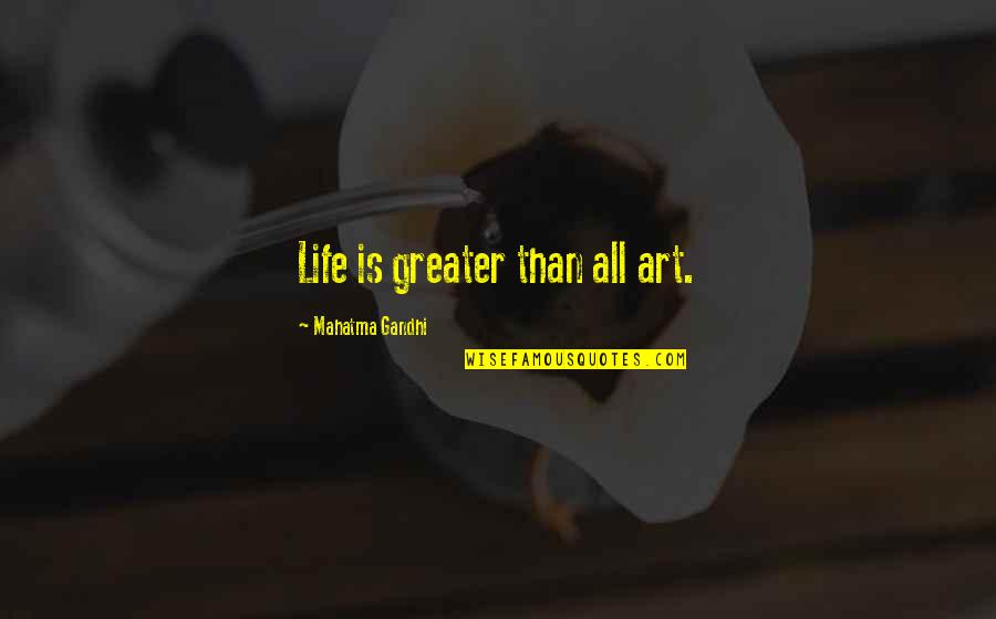 Ponaanje Quotes By Mahatma Gandhi: Life is greater than all art.