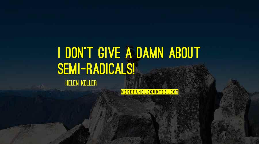 Ponaris Nose Quotes By Helen Keller: I don't give a damn about semi-radicals!