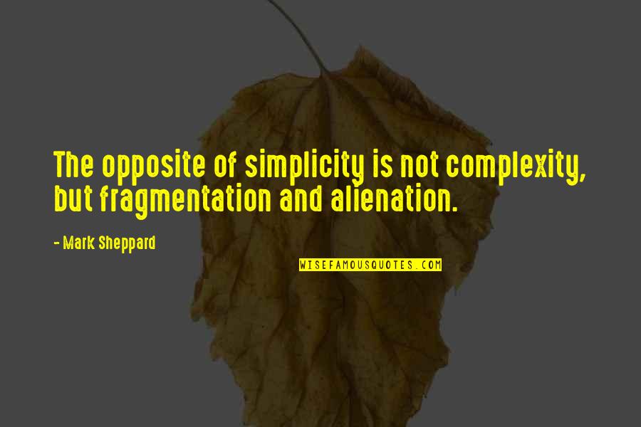 Ponaris Reviews Quotes By Mark Sheppard: The opposite of simplicity is not complexity, but