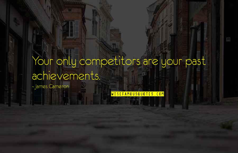 Ponce De Leon Famous Quotes By James Cameron: Your only competitors are your past achievements.