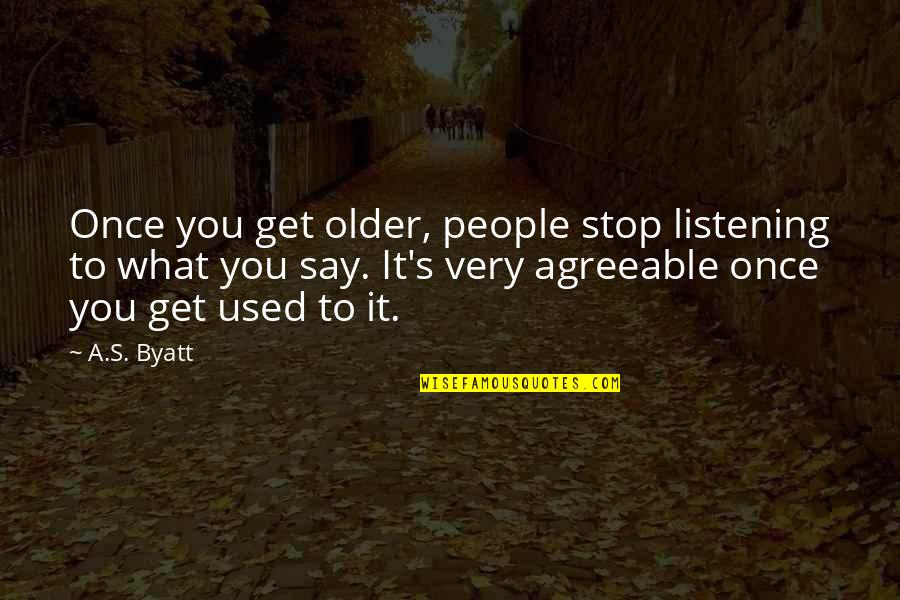 Ponce De Leon Fountain Of Youth Quotes By A.S. Byatt: Once you get older, people stop listening to