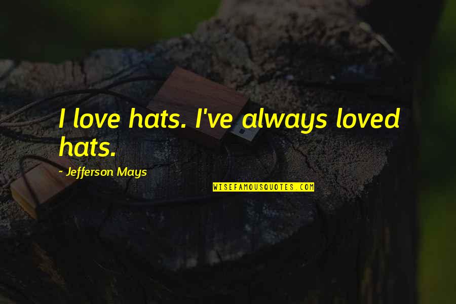 Ponce De Leon Fountain Of Youth Quotes By Jefferson Mays: I love hats. I've always loved hats.