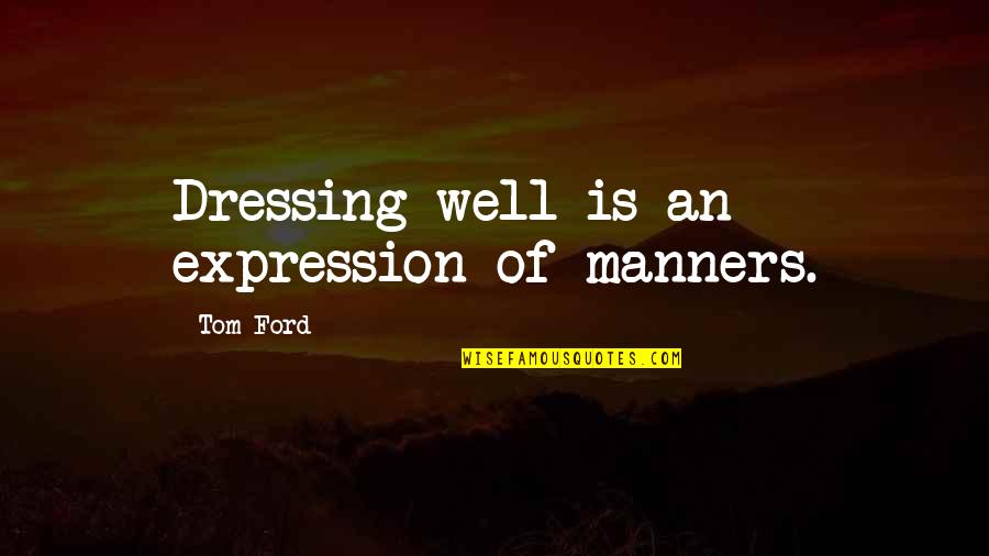 Ponce De Leon Fountain Of Youth Quotes By Tom Ford: Dressing well is an expression of manners.