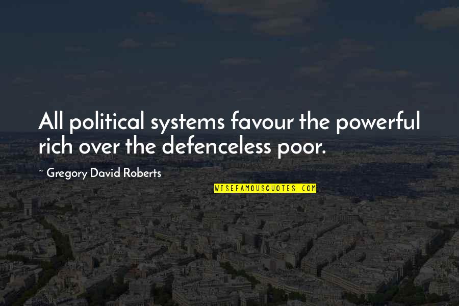 Poncelin Quotes By Gregory David Roberts: All political systems favour the powerful rich over