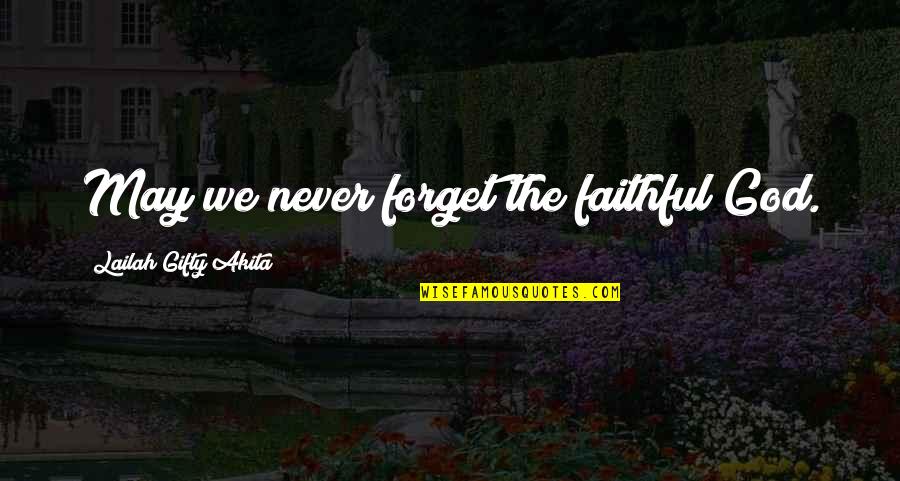 Ponch Quotes By Lailah Gifty Akita: May we never forget the faithful God. Ponch Quotes By Lailah Gifty Akita: May we never forget the faithful God.