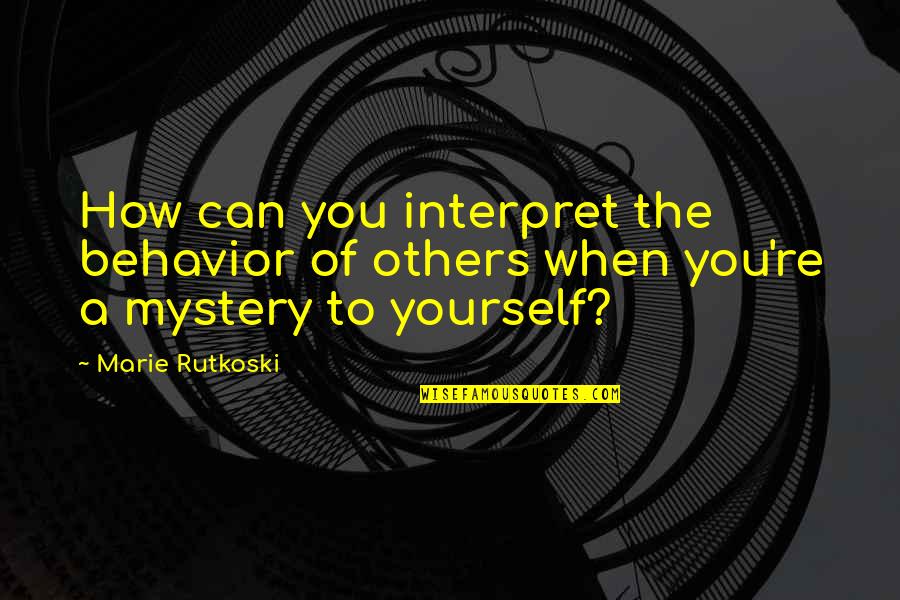 Poncherello With A Mustache Quotes By Marie Rutkoski: How can you interpret the behavior of others