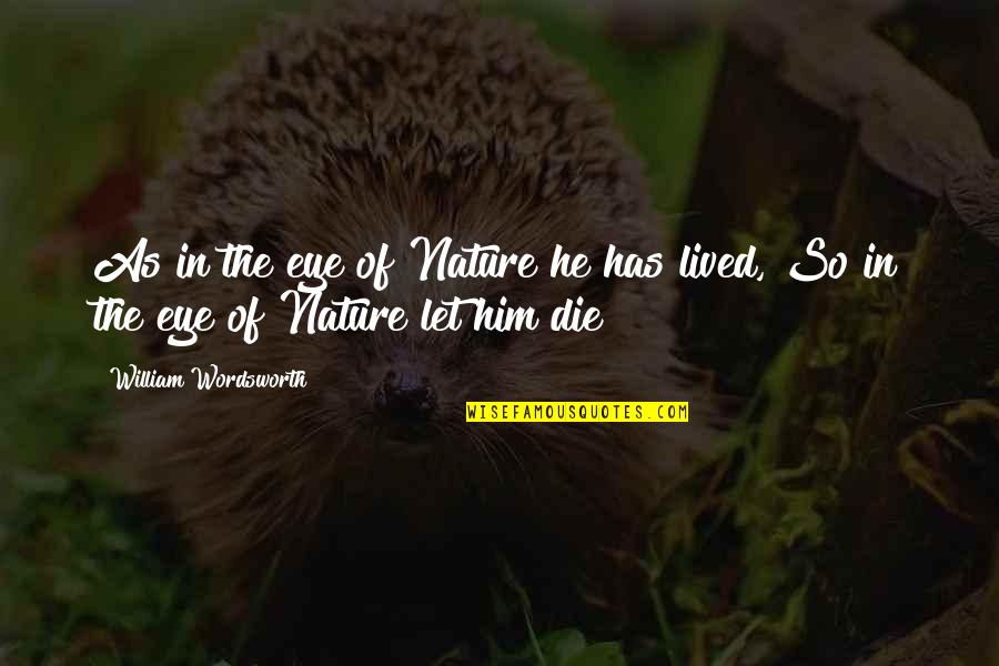 Ponchione Asti Quotes By William Wordsworth: As in the eye of Nature he has Ponchione Asti Quotes By William Wordsworth: As in the eye of Nature he has