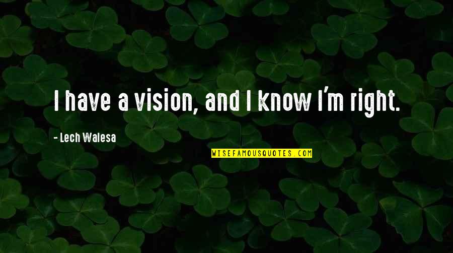 Ponchitta Quotes By Lech Walesa: I have a vision, and I know I'm Ponchitta Quotes By Lech Walesa: I have a vision, and I know I'm