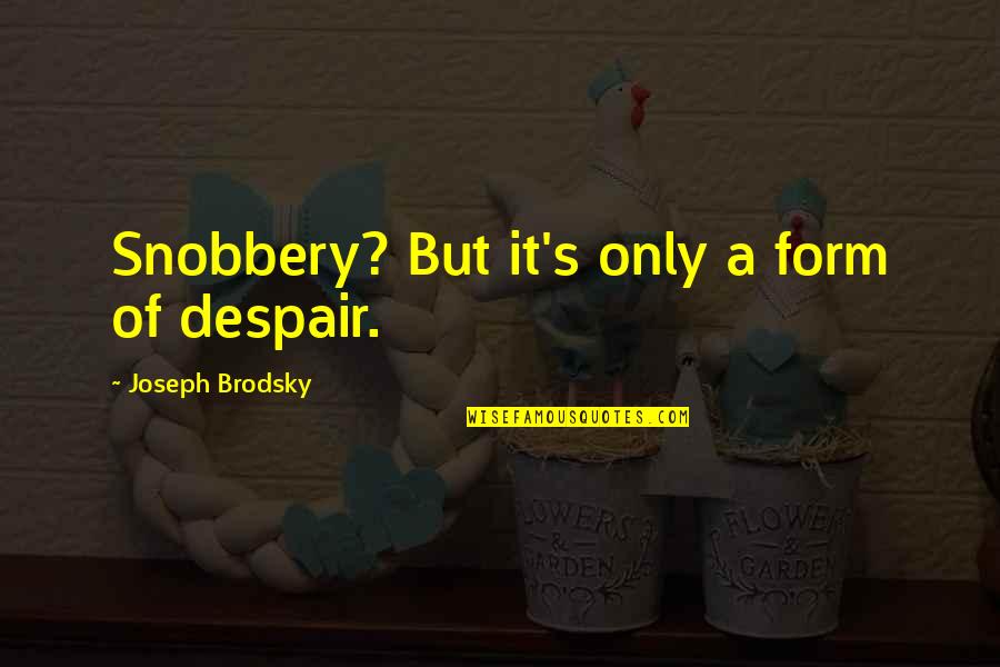 Ponchos For Sale Quotes By Joseph Brodsky: Snobbery? But it's only a form of despair. Ponchos For Sale Quotes By Joseph Brodsky: Snobbery? But it's only a form of despair.