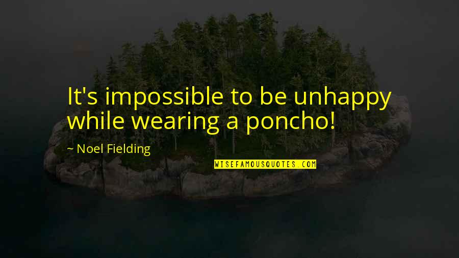Ponchos Quotes By Noel Fielding: It's impossible to be unhappy while wearing a