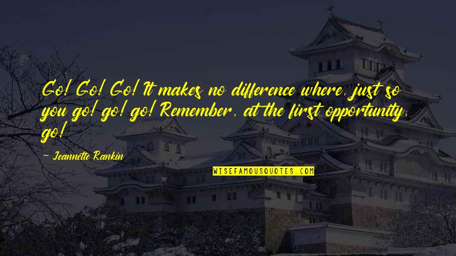 Poncif Quotes By Jeannette Rankin: Go! Go! Go! It makes no difference where, Poncif Quotes By Jeannette Rankin: Go! Go! Go! It makes no difference where,