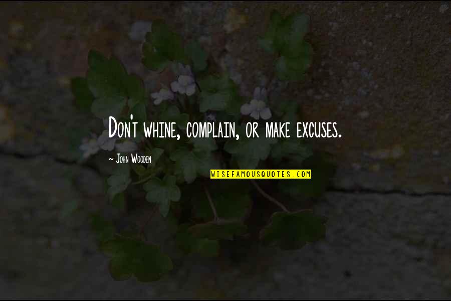 Poncif Quotes By John Wooden: Don't whine, complain, or make excuses. Poncif Quotes By John Wooden: Don't whine, complain, or make excuses.