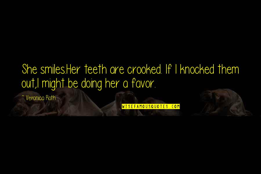 Poncif Quotes By Veronica Roth: She smiles.Her teeth are crooked. If I knocked