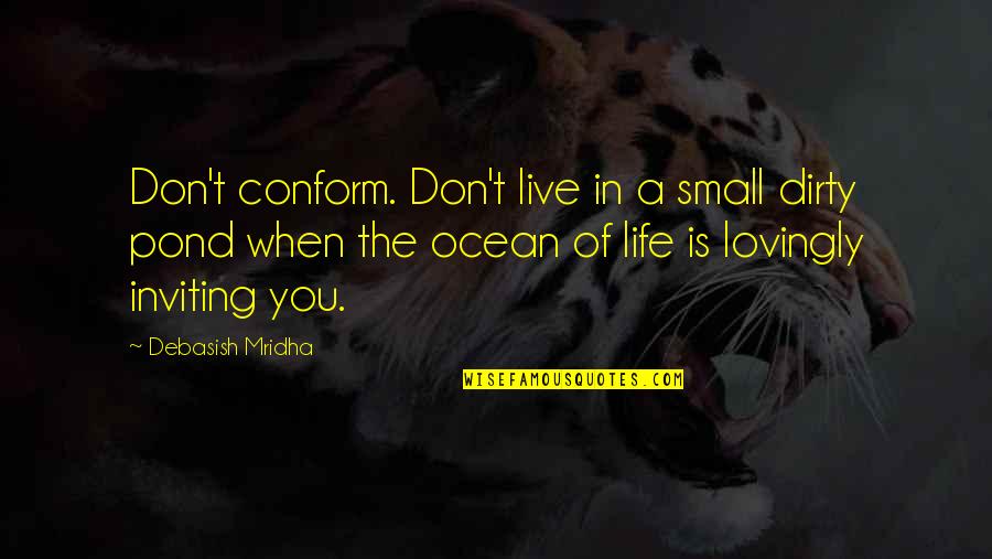 Pond Life Quotes By Debasish Mridha: Don't conform. Don't live in a small dirty