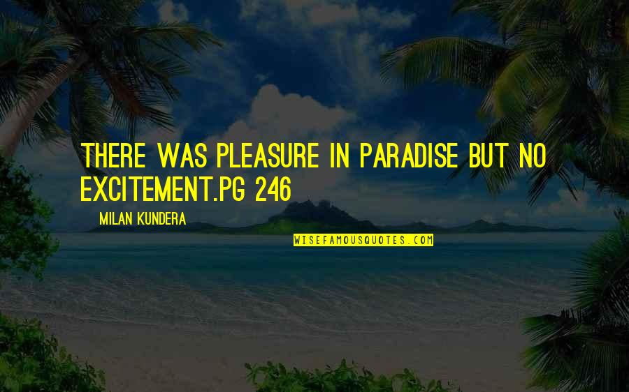 Pond Life Quotes By Milan Kundera: There was pleasure in Paradise but no excitement.pg