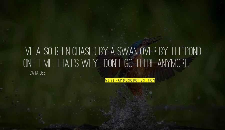 Pond Quotes By Cara Dee: I've also been chased by a swan over