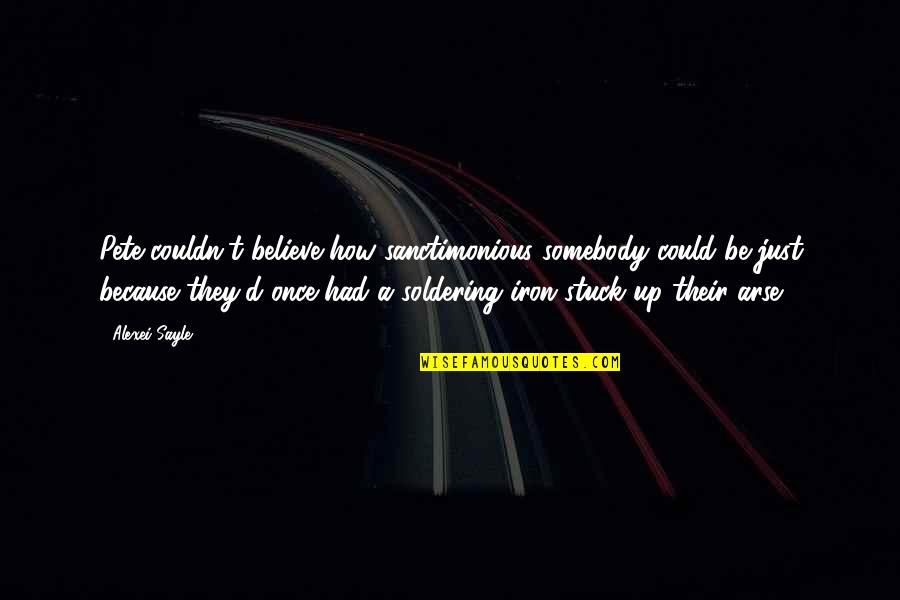 Pondalog Quotes By Alexei Sayle: Pete couldn't believe how sanctimonious somebody could be