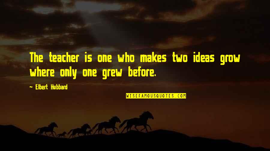 Ponder Heart Quotes By Elbert Hubbard: The teacher is one who makes two ideas