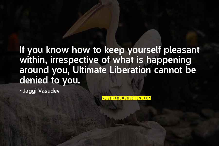 Ponder Heart Quotes By Jaggi Vasudev: If you know how to keep yourself pleasant