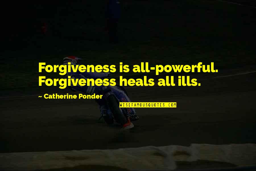 Ponder On Quotes By Catherine Ponder: Forgiveness is all-powerful. Forgiveness heals all ills.