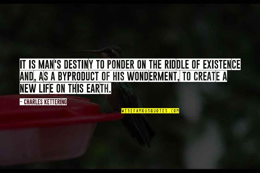 Ponder On Quotes By Charles Kettering: It is man's destiny to ponder on the