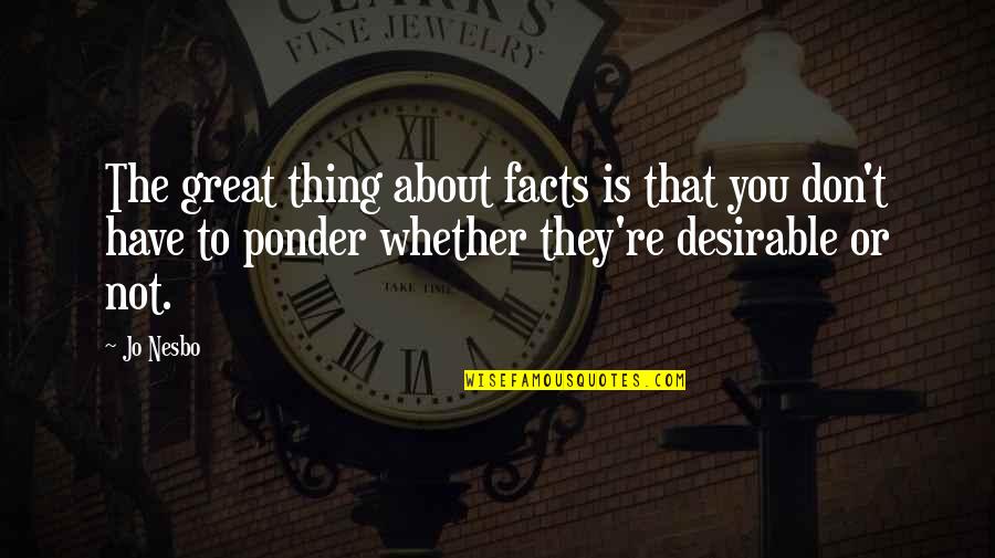 Ponder On Quotes By Jo Nesbo: The great thing about facts is that you